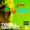 Twism & Wavy dot. - F*** That S***