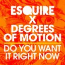 eSquire x Degrees Of Motion - Do You Want It Right It Now