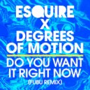 eSquire x Degrees Of Motion - Do You Want It Right It Now