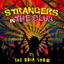 THE DRIA SHOW - Strangers In The Club