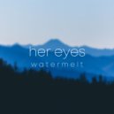 w ä t e r m e l t - Her Eyes