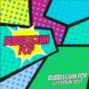 Bubblegum Pop - Get Down To It