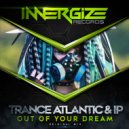 Trance Atlantic & IP - Out Of Your Dream