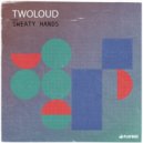 twoloud - Sweaty Hands