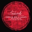 Vanilla Ace, Lucati - Getto Getto