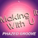 Phazed Groove - Making It With U