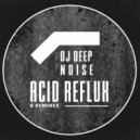 DJ Deep Noise - Acid Reflux