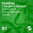 Paul2Paul - I Caught A Glimpse (Sumsuch & Danny Williams Remix)
