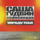 Саша Гудвин - Украду тебя