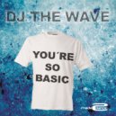 DJ The Wave - You\'re So Basic (Extended Mix)