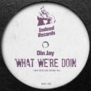 Din Jay - What We're Doin