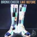 Bronx Cheer - Like Before