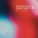 Stadiumx & Sam Martin - Be Mine