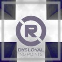 Dysloyal - No Points