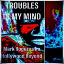 Mark Rogers aka Hollywood Beyond - Troubles In My Mind (Original Mix)