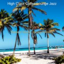 High Class Coffee Lounge Jazz - Entertaining Music for Taking It Easy - Jazz Guitar and Tenor Saxophone