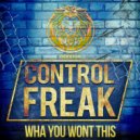 Control Freak - Wha You Wont This