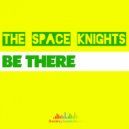 The Space Knights - Be There (You Got To)