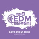 Hard EDM Workout - Don't Give Up On Me