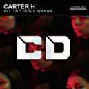Carter H - All The Girls Wanna (Original Mix)