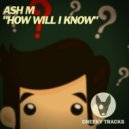 Ash M - How Will I Know