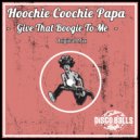 Hoochie Coochie Papa - Give That Boogie To Me