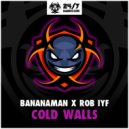 Bananaman & Rob IYF - Cold Walls