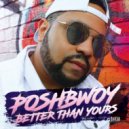 Poshbwoy - Better Than Yours
