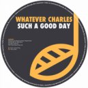 Whatever Charles - Such A Good Day