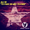 Ali M - To Fade Or Not To Fade (Radio Edit)