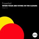 Eraserlad - When your are flying in the clouds