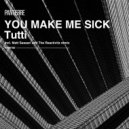 Tutti - You Make Me Sick