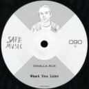 Vanilla Ace - What You Like