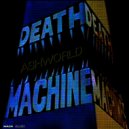 ASHWORLD - Death Machine