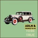 ADLN & France To UK - To Be True