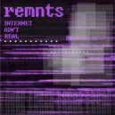 remnts - internet ain't real