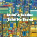At:las & Subdue - Take Me There