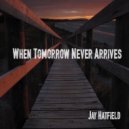 JAY HATFIELD - When Tomorrow Never Arrives