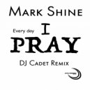 Mark Shine - Every Day I Pray (DJ Cadet Remix)