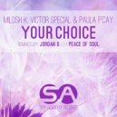 Milosh K, Victor Special, Paula P\'cay - Your Choice (Milosh K Pres. Peace Of Soul Remix)
