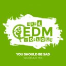 Hard EDM Workout - You Should Be Sad
