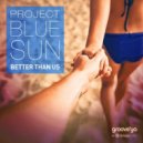 Project Blue Sun - Better Than Us