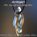 Antigen, Andrea Martin - Only for a Man Like You