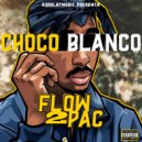 ChocoBlanco - Flow 2pac