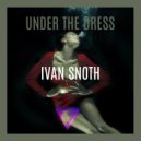 Ivan Snoth - Under The Dress