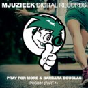 Pray For More & Barbara Douglas - Pushin'