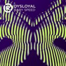 Dysloyal - Baby Speed