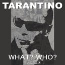 Tarantino - What? Who?
