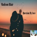 Madison Blair - Question My Love