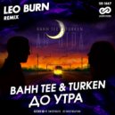 BahTee & Turken - До Утра (Leo Burn Radio Edit)
